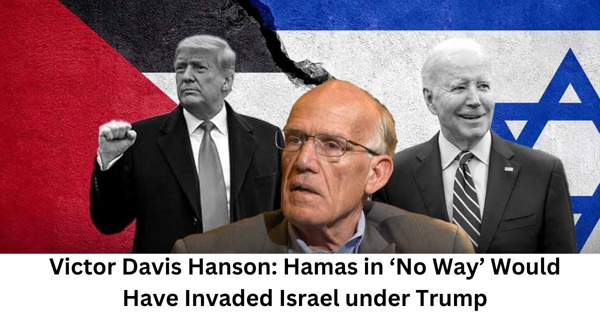 Victor Davis Hanson Hamas in ‘No Way’ Would Have Invaded Israel under Trump