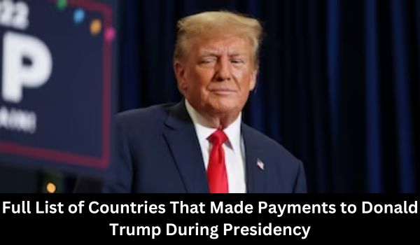 Full List of Countries That Made Payments to Donald Trump During Presidency