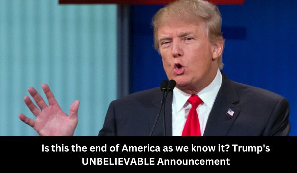 Is this the end of America as we know it Trumps UNBELIEVABLE Announcement