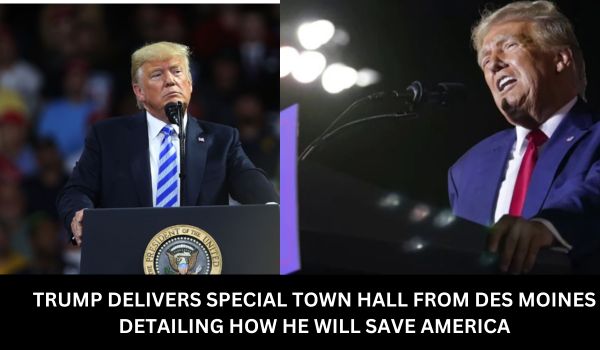 TRUMP DELIVERS SPECIAL TOWN HALL FROM DES MOINES DETAILING HOW HE WILL SAVE AMERICA