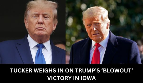 TUCKER WEIGHS IN ON TRUMP’S ‘BLOWOUT’ VICTORY IN IOWA