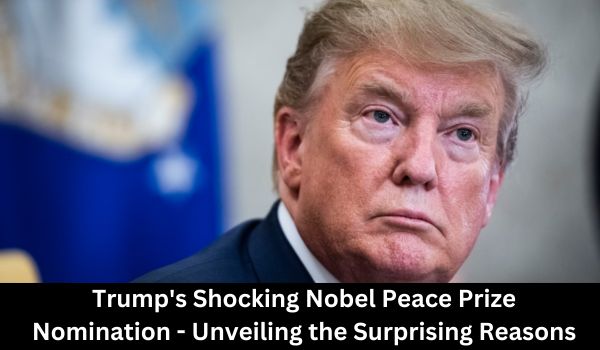 Trump's Shocking Nobel Peace Prize Nomination - Unveiling the Surprising Reasons