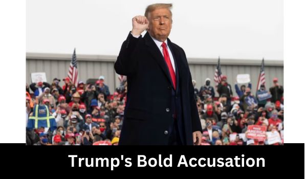 Trump's Bold Accusation