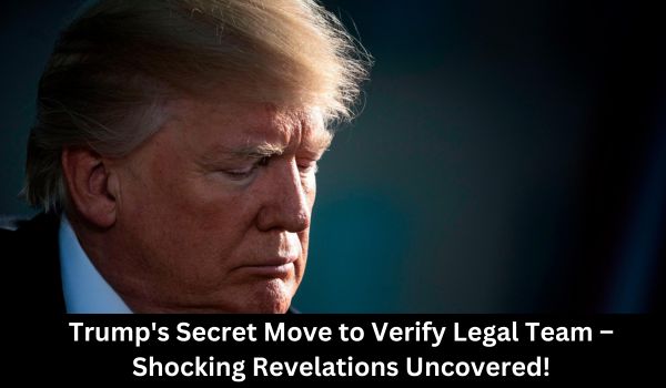 Trump's Secret Move to Verify Legal Team – Shocking Revelations Uncovered!