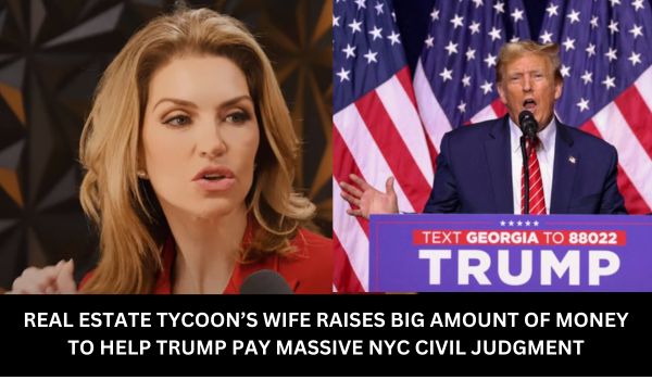 REAL ESTATE TYCOONS WIFE RAISES BIG AMOUNT OF MONEY TO HELP TRUMP PAY MASSIVE NYC CIVIL JUDGMENT 1