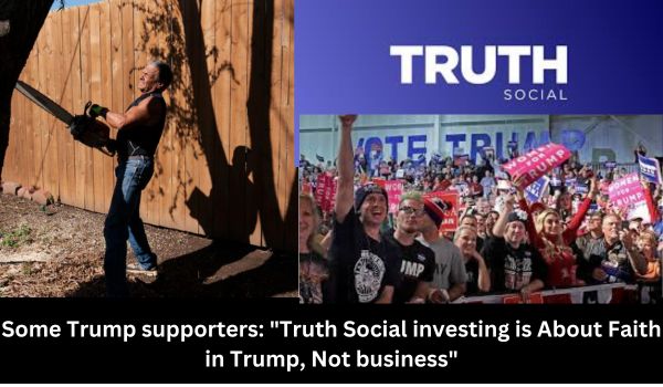 Some Trump supporters: "Truth Social investing is About Faith in Trump, Not business"
