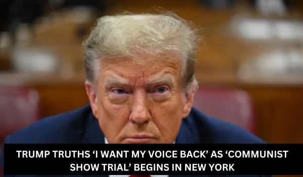 TRUMP TRUTHS ‘I WANT MY VOICE BACK AS ‘COMMUNIST SHOW TRIAL BEGINS IN NEW YORK