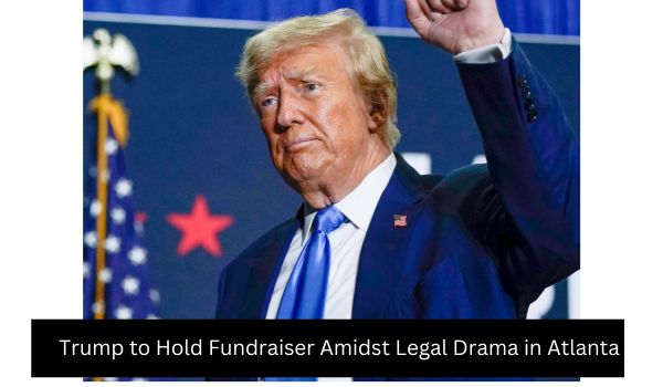 Trump to Hold Fundraiser Amidst Legal Drama in Atlanta