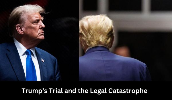 Trump’s Trial and the Legal Catastrophe