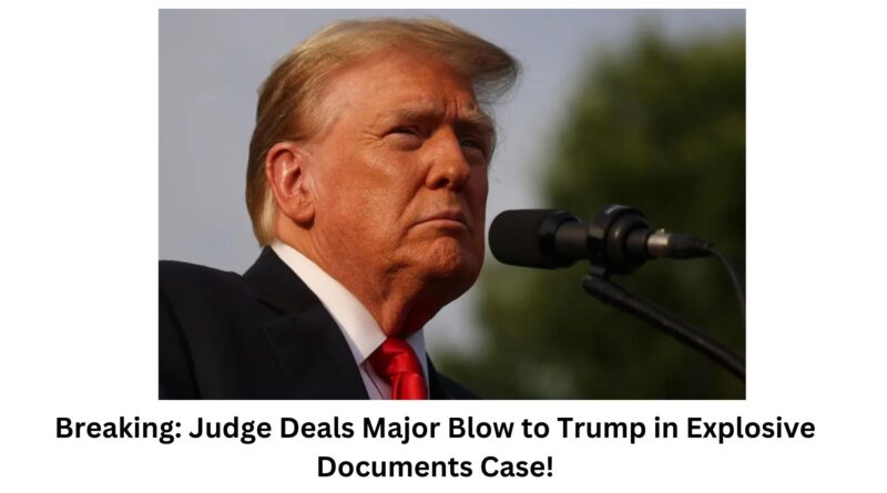 Breaking Judge Deals Major Blow to Trump in Explosive Documents Case