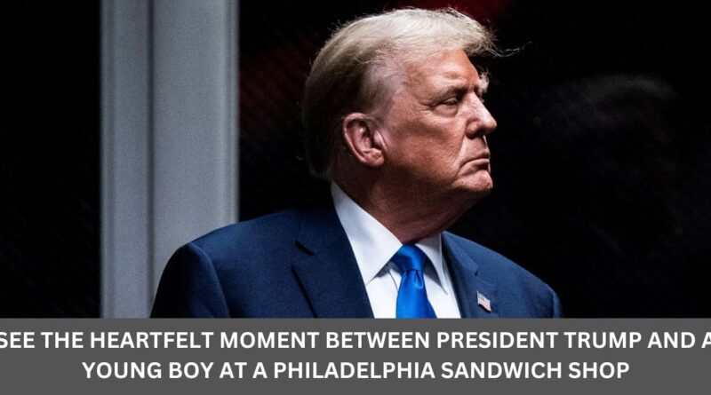 SEE THE HEARTFELT MOMENT BETWEEN PRESIDENT TRUMP AND A YOUNG BOY AT A PHILADELPHIA SANDWICH SHOP