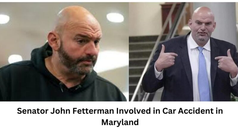 Senator John Fetterman Involved in Car Accident in Maryland