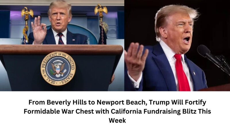 From Beverly Hills to Newport Beach, Trump Will Fortify Formidable War Chest with California Fundraising Blitz This Week