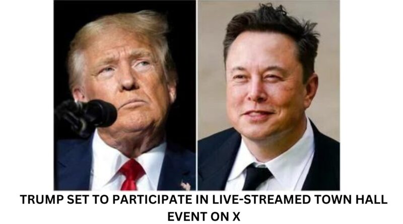 TRUMP SET TO PARTICIPATE IN LIVE STREAMED TOWN HALL EVENT ON X