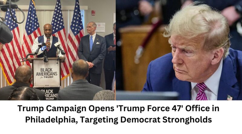 Trump Campaign Opens 'Trump Force 47' Office in Philadelphia, Targeting Democrat Strongholds