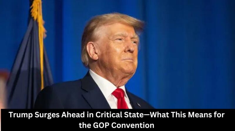 Trump Surges Ahead in Critical State—What This Means for the GOP Convention