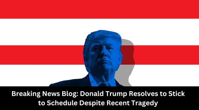 Breaking News Blog Donald Trump Resolves to Stick to Schedule Despite Recent Tragedy