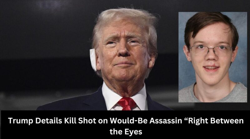 Trump Details Kill Shot on Would Be Assassin Right Between the Eyes